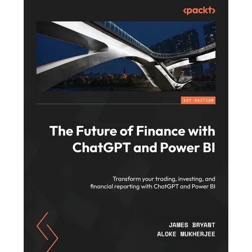 The Future of Finance with ChatGPT and Power BI: Transform your trading, investing, and financial reporting with ChatGPT and Power BI