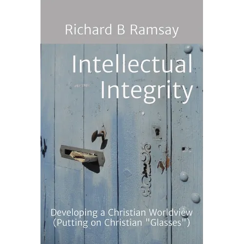 Intellectual Integrity (Christian Glasses ): Developing a Christian Worldview