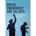 Digital Embodiment and the Arts: Exploring Hybrid Spaces Through Emerging Technologies