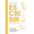 Escribir te hace bien: Un libro-taller para descubrir los beneficios terapéuticos de la escritura