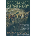 Resistance of the Heart: Intermarriage and the Rosenstrasse Protest in Nazi Germany