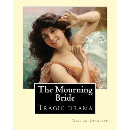 The Mourning Bride (tragic drama). By: William Congreve: First presented in 1697, The Mourning Bride is William Congreve's only tragic drama