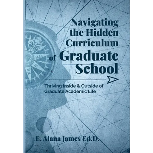 Navigating the Hidden Curriculum of Graduate School: Thriving Inside and Outside of Academic Life