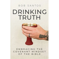Drinking Truth: Embracing the Covenant Mindset of the Bible