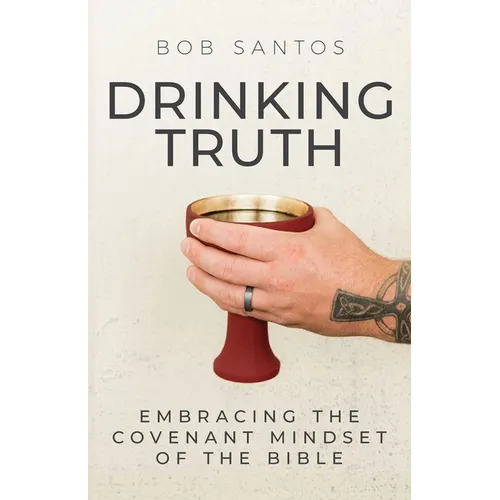 Drinking Truth: Embracing the Covenant Mindset of the Bible