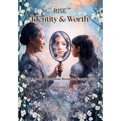 RISE Identity & Worth: Living a Rooted, Intentional, Strong, and Energized Life Volume 1
