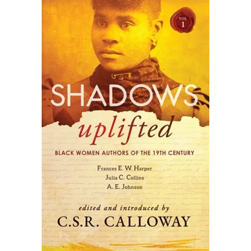 Shadows Uplifted Volume I: Black Women Authors of 19th Century American Fiction