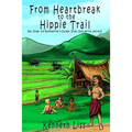 From Heartbreak to the Hippie Trail: Sex, Drugs, and Backpacking in Europe, Israel, East Africa, and Asia