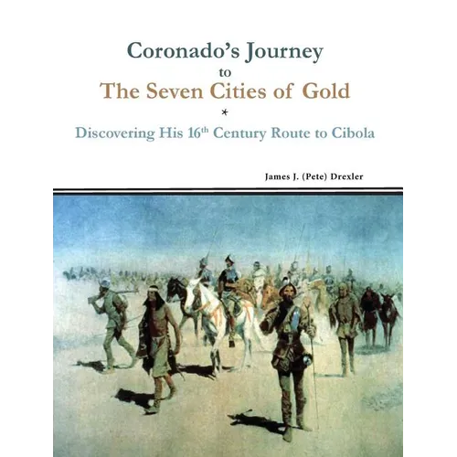 Coronado's Journey to The Seven Cities of Gold: Discovering His 16th Century Route to Cibola