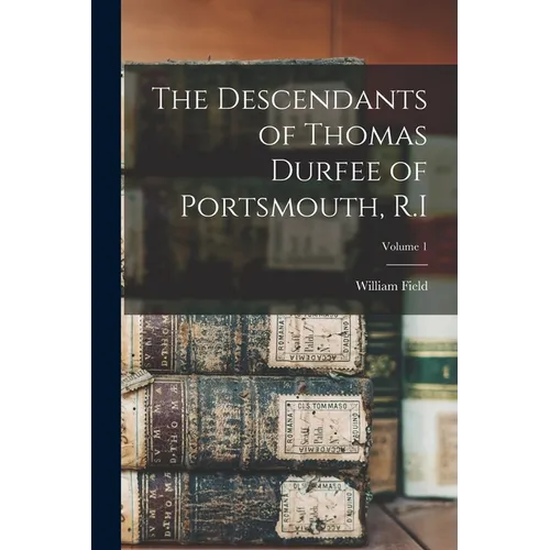 The Descendants of Thomas Durfee of Portsmouth, R.I; Volume 1