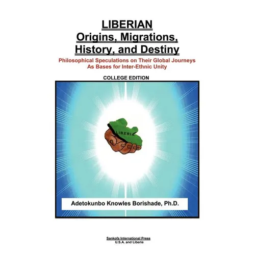Liberian Origins, Migrations, History, and Destiny: Philosophical Speculations on Their Global Journeys as Bases for Inter-Ethnic Unity