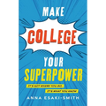 Make College Your Superpower: It's Not Where You Go, It's What You Know