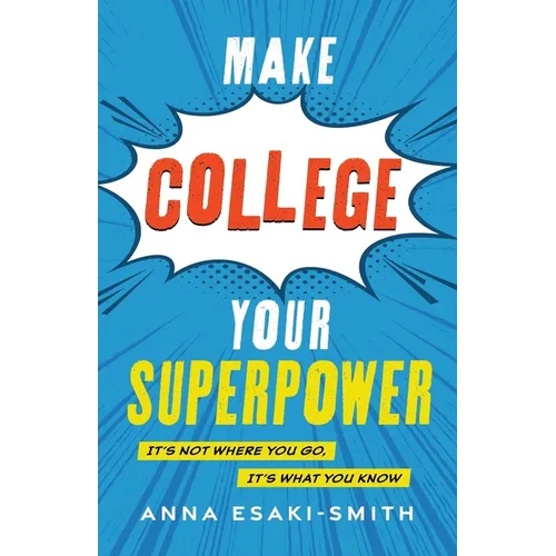 Make College Your Superpower: It's Not Where You Go, It's What You Know