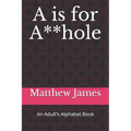 A is for A**hole: An Adult's Alphabet Book