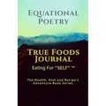 Equational Poetry True Foods Journal: Eating For Self