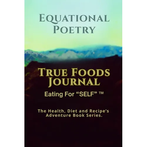 Equational Poetry True Foods Journal: Eating For Self