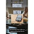 Digital Detox: Reclaiming Your Life in a Hyperconnected World