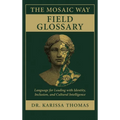 The Mosaic Way Field Glossary: Language for Leading with Identity, Inclusion, and Cultural Intelligence