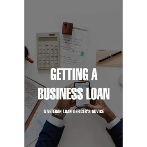 Getting A Business Loan: A Veteran Loan Officer's Advice: How To Get A Business Loan With No Money