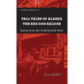 Tall Tales of Alaska The Red Dog Saloon: Stories from Gold Rush Days & More