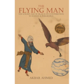 The Flying Man: The Golden Age of Islam and Its Contribution to Science and Philosophy