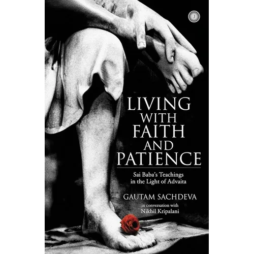 Living with Faith and Patience;Sai Baba's Teachings in the Light of Advaita