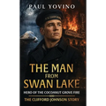 The Man From Swan Lake - Hero of The Cocoanut Grove Fire: The Clifford Johnson Story