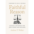 Faithful Reason: Natural Law Ethics for God's Glory and Our Good