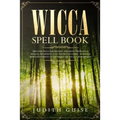 Wicca Spell Book: Discover Spells for Healing, Wellbeing, Abundance, Wealth, Prosperity, Love and Relationships. A New and Improved Version of The Fir