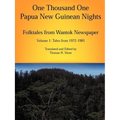 One Thousand One Papua New Guinean Nights: Folktales from Wantok Newspapers: Volume 1 Tales from 1972-1985