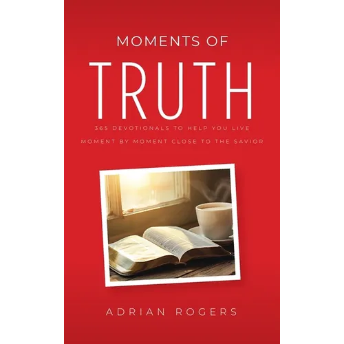Moments of Truth: 365 Devotionals to Help You Live Moment by Moment Close to the Savior