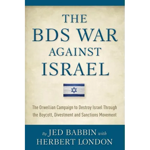 The BDS War Against Israel: The Orwellian Campaign to Destroy Israel Through the Boycott, Divestment and Sanctions Movement