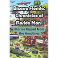 Bizarre Florida: Chronicles of Florida Man - Stories Ripped from the Headlines.