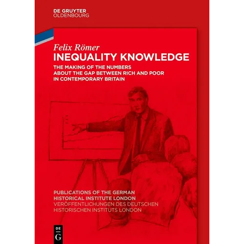 Inequality Knowledge: The Making of the Numbers about the Gap Between Rich and Poor in Contemporary Britain