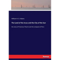The Land of the Incas and the City of the Sun: the story of Francisco Pizarro and the conquest of Peru