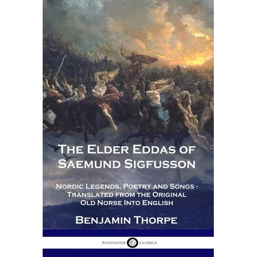 The Elder Eddas of Saemund Sigfusson: Nordic Legends, Poetry and Songs - Translated from the Original Old Norse Into English