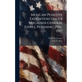 Mexican Punitive Expedition Under Brigadier General John J. Pershing, 1916-1917