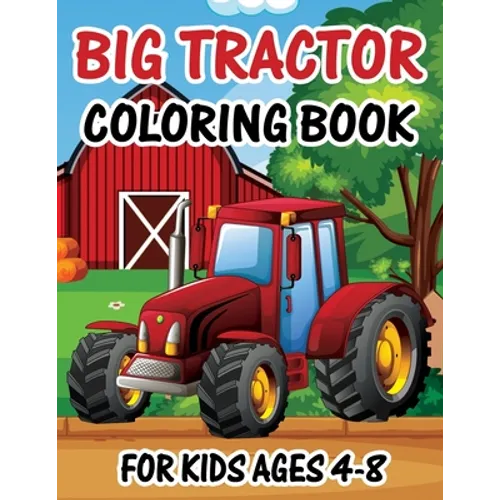Big Tractor Coloring Book for Kids Ages 4-8: The Perfect Fun Farm Based Gift for Toddlers and Kids Ages 4-8