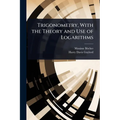 Trigonometry, With the Theory and Use of Logarithms