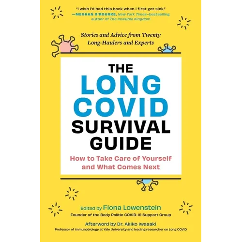 The Long Covid Survival Guide: How to Take Care of Yourself and What Comes Next - Stories and Advice from Twenty Long-Haulers and Experts