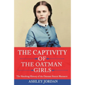 The Captivity of the Oatman Girls: The Shocking History of the Oatman Sisters Massacre
