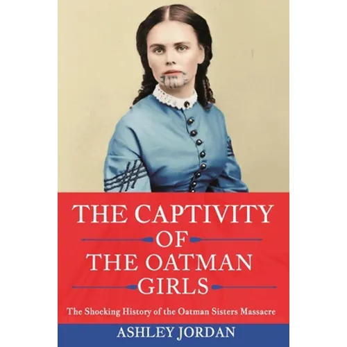 The Captivity of the Oatman Girls: The Shocking History of the Oatman Sisters Massacre