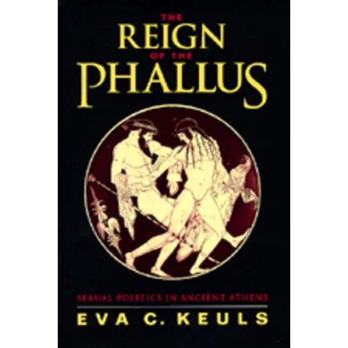 The Reign of the Phallus: Sexual Politics in Ancient Athens