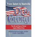 From Salem to Nashville OLD GLORY: The Life and Times of Patriot Captain William Driver