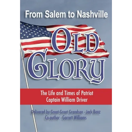 From Salem to Nashville OLD GLORY: The Life and Times of Patriot Captain William Driver