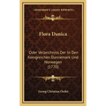Flora Danica: Oder Verzeichniss Der In Den Konigreichen Dannemark Und Norwegen (1770)