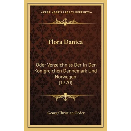 Flora Danica: Oder Verzeichniss Der In Den Konigreichen Dannemark Und Norwegen (1770)