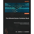 The Ultimate Docker Container Book - Third Edition: Build, test, ship, and run containers with Docker and Kubernetes