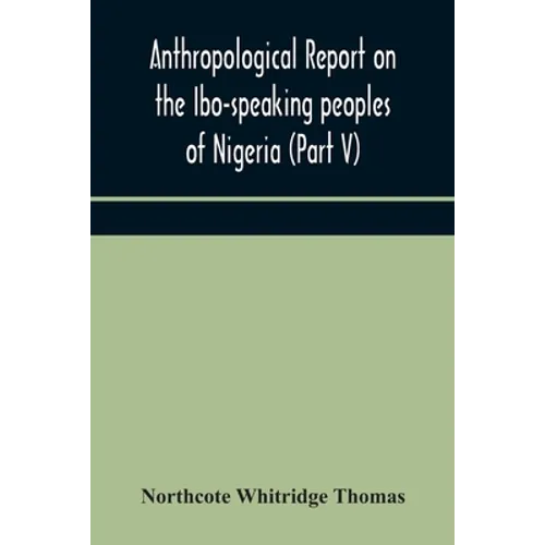 Anthropological Report On The Ibo-Speaking Peoples Of Nigeria (Part V) Addenda To Ibo-English Dictionary