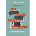 The Rewards of Learning Greek and Hebrew: Discovering the Richness of the Bible in Its Original Languages